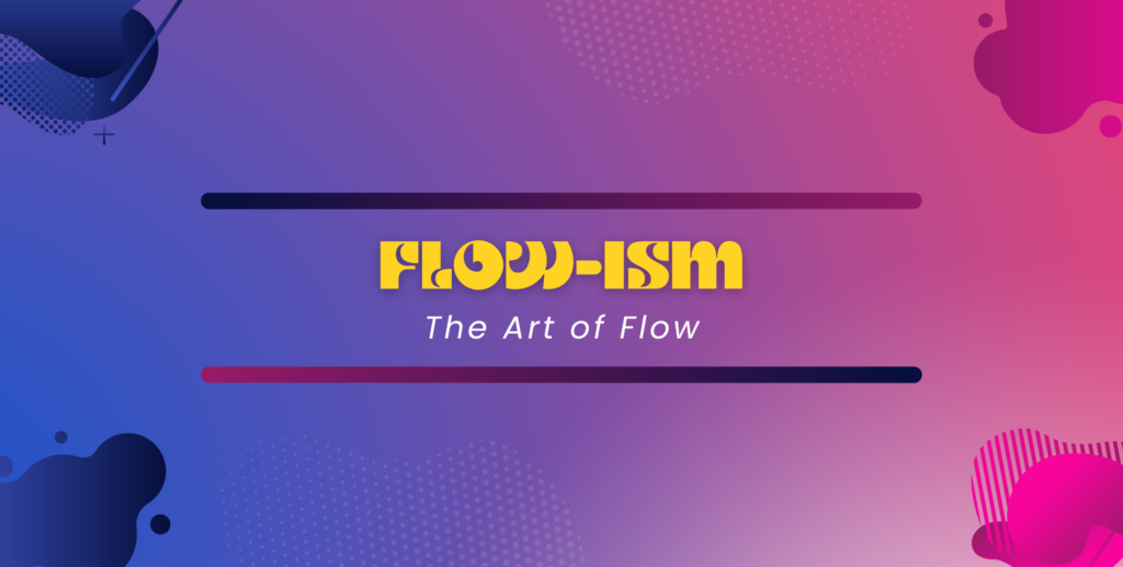 Flow-ism: The Art of Flow